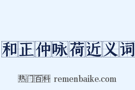 和正仲咏荷近义词是什么意思的图片